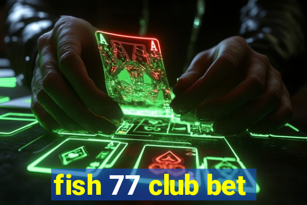 fish 77 club bet